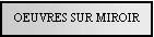 Text Box: OEUVRES SUR MIROIR
