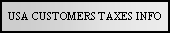 Text Box: USA CUSTOMERS TAXES INFO